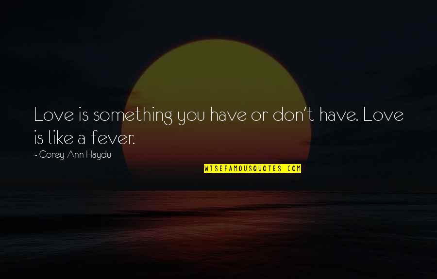 Gerald Holtom Quotes By Corey Ann Haydu: Love is something you have or don't have. Gerald Holtom Quotes By Corey Ann Haydu: Love is something you have or don't have.