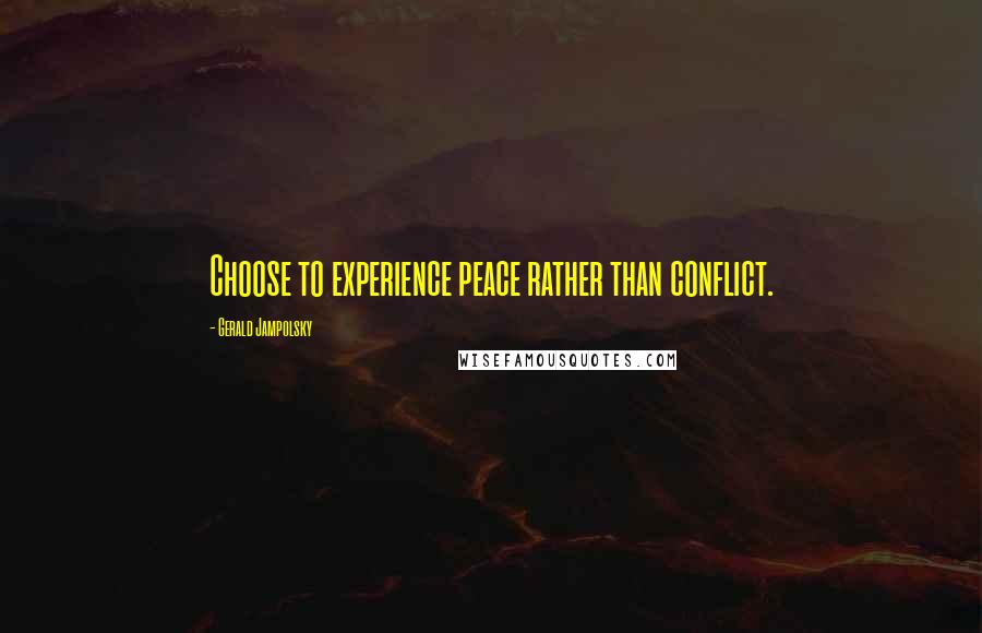 Gerald Jampolsky quotes: Choose to experience peace rather than conflict.