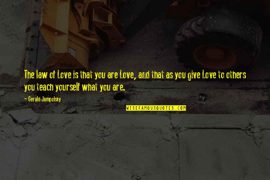 Gerald Jampolsky Quotes By Gerald Jampolsky: The law of Love is that you are