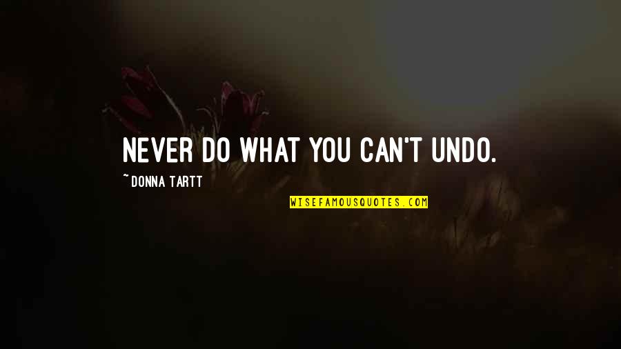 Gerald Johanssen Quotes By Donna Tartt: Never do what you can't undo. Gerald Johanssen Quotes By Donna Tartt: Never do what you can't undo.