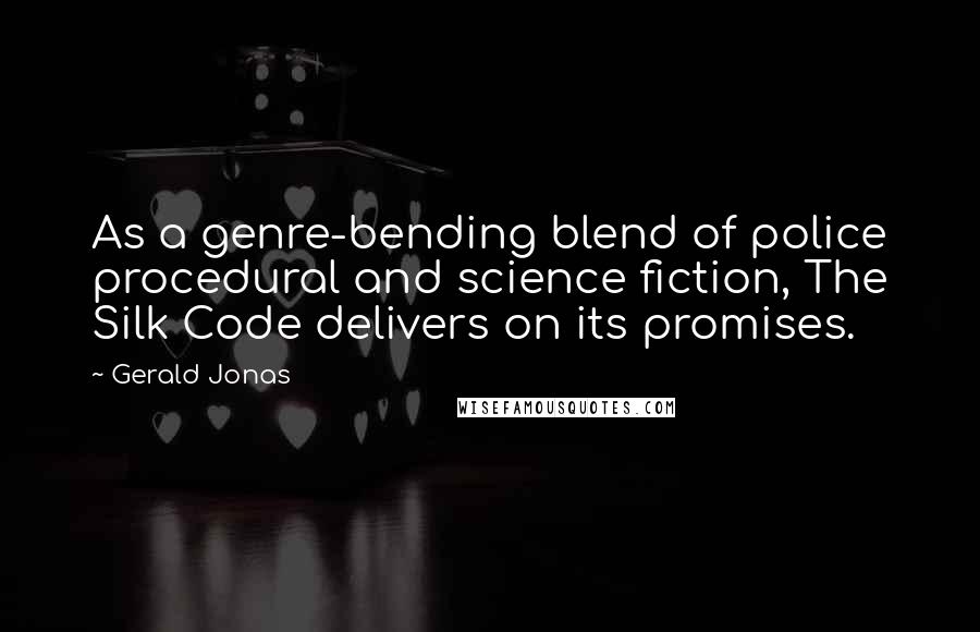 Gerald Jonas quotes: As a genre-bending blend of police procedural and science fiction, The Silk Code delivers on its promises.