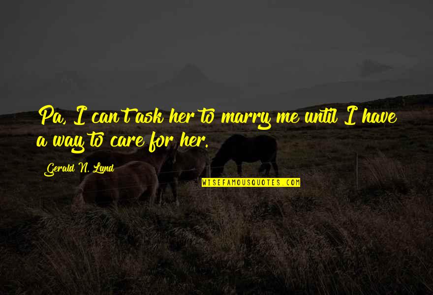 Gerald Lund Quotes By Gerald N. Lund: Pa, I can't ask her to marry me