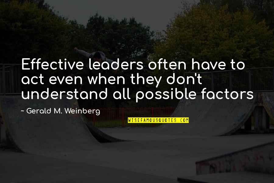 Gerald M Weinberg Quotes By Gerald M. Weinberg: Effective leaders often have to act even when