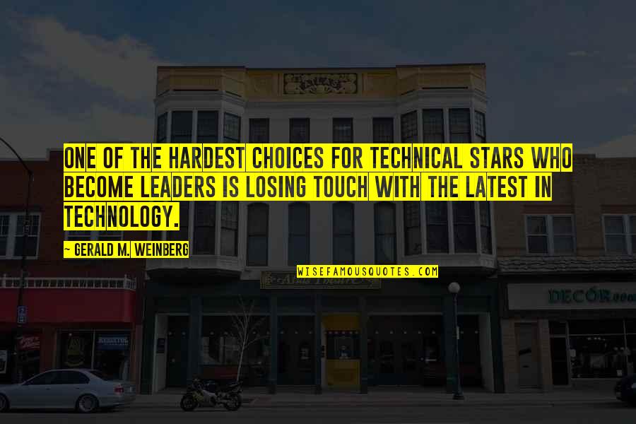 Gerald M Weinberg Quotes By Gerald M. Weinberg: One of the hardest choices for technical stars