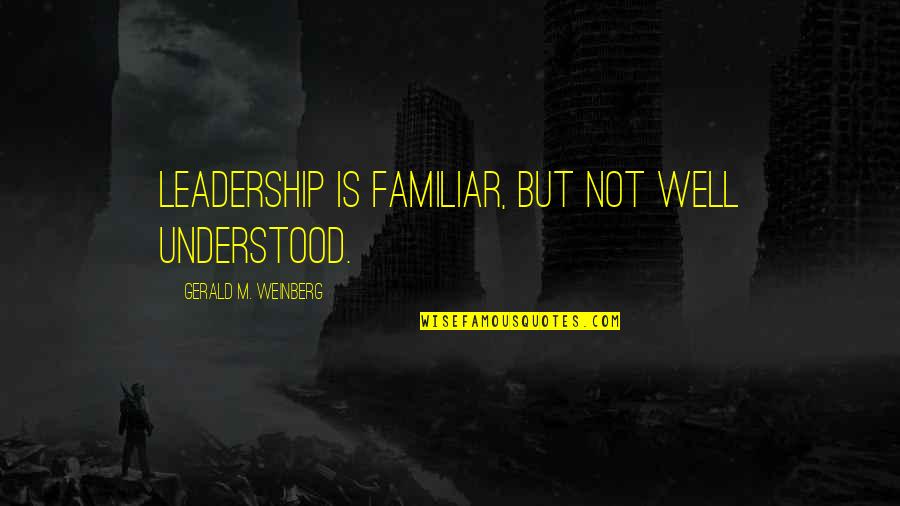 Gerald M Weinberg Quotes By Gerald M. Weinberg: Leadership is familiar, but not well understood.