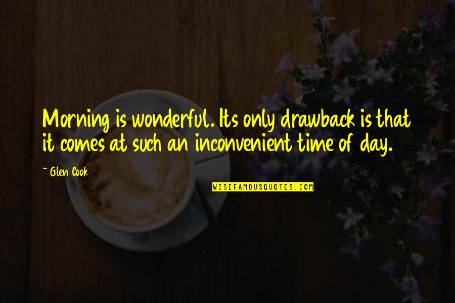 Gerald M Weinberg Quotes By Glen Cook: Morning is wonderful. Its only drawback is that