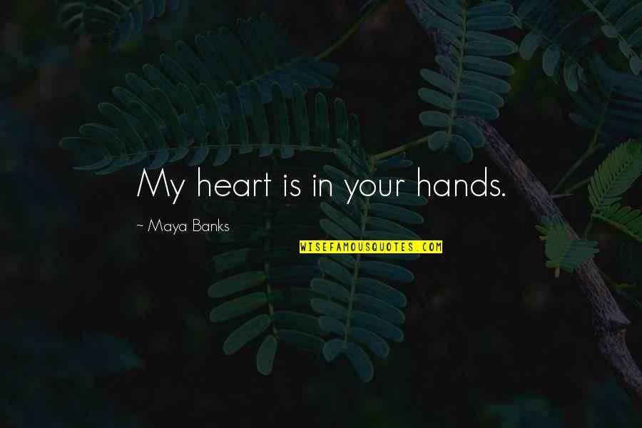 Gerald M Weinberg Quotes By Maya Banks: My heart is in your hands.