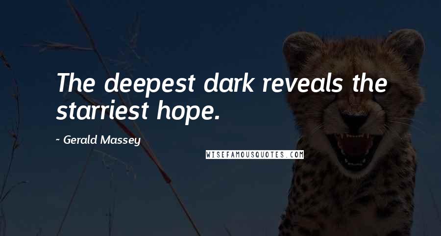 Gerald Massey quotes: The deepest dark reveals the starriest hope.