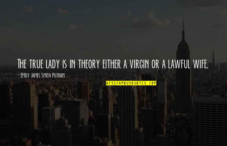 Gerald Mcclellan Quotes By Emily James Smith Putnam: The true lady is in theory either a Gerald Mcclellan Quotes By Emily James Smith Putnam: The true lady is in theory either a