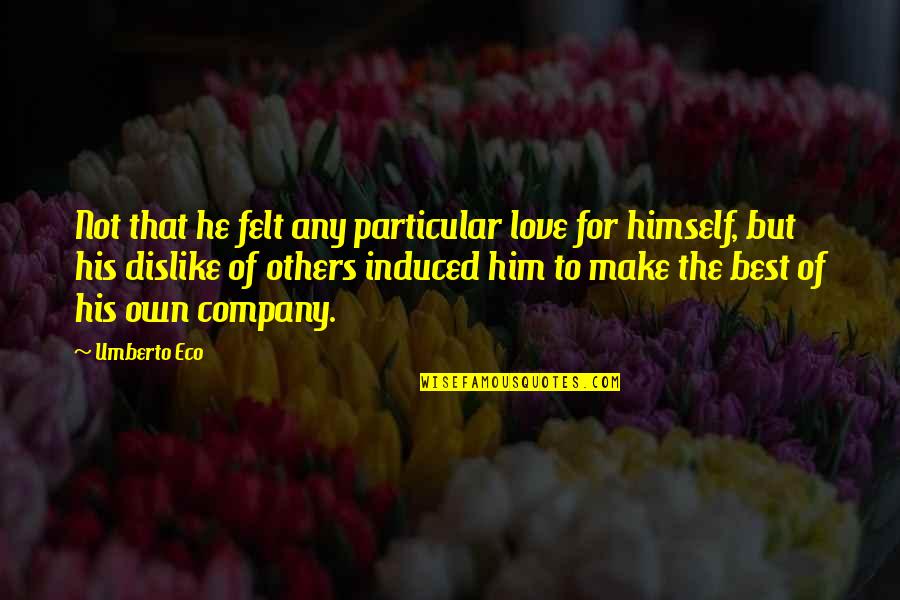 Gerald Mcclellan Quotes By Umberto Eco: Not that he felt any particular love for Gerald Mcclellan Quotes By Umberto Eco: Not that he felt any particular love for