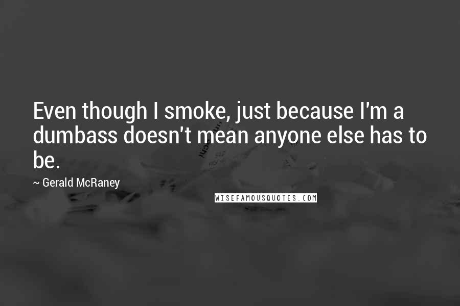 Gerald McRaney quotes: Even though I smoke, just because I'm a dumbass doesn't mean anyone else has to be.