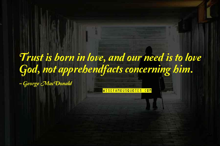 Gerald Mcraney Quotes By George MacDonald: Trust is born in love, and our need Gerald Mcraney Quotes By George MacDonald: Trust is born in love, and our need