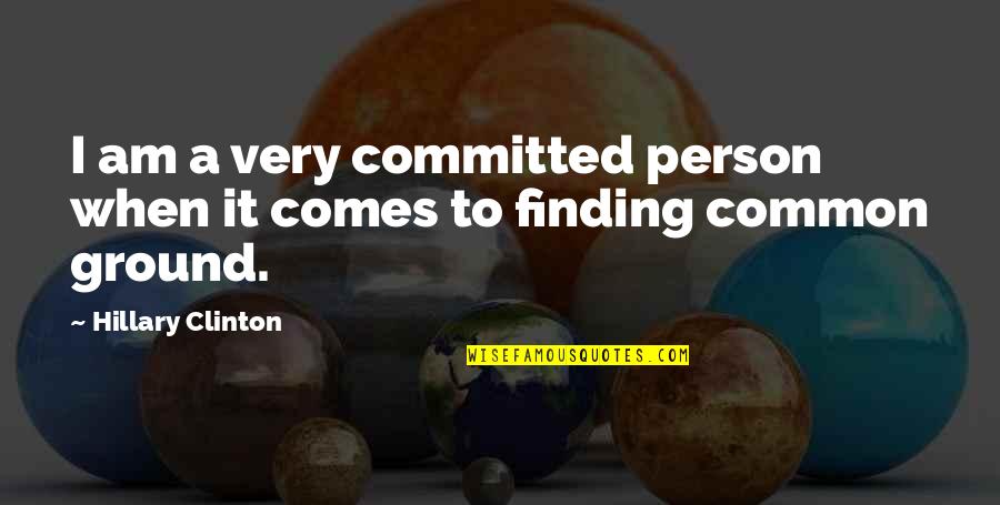 Gerald Nabarro Quotes By Hillary Clinton: I am a very committed person when it Gerald Nabarro Quotes By Hillary Clinton: I am a very committed person when it