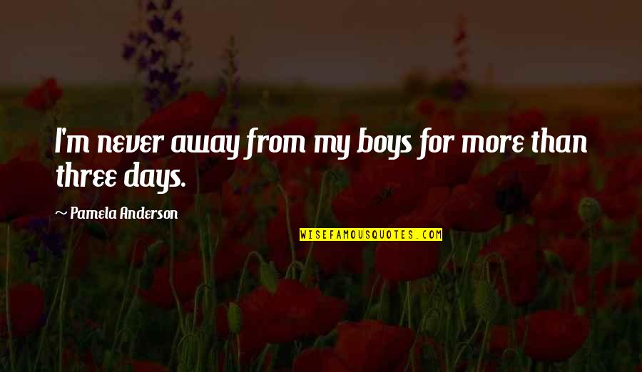 Gerald Nabarro Quotes By Pamela Anderson: I'm never away from my boys for more Gerald Nabarro Quotes By Pamela Anderson: I'm never away from my boys for more