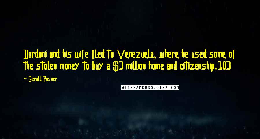 Gerald Posner quotes: Bordoni and his wife fled to Venezuela, where he used some of the stolen money to buy a $3 million home and citizenship.103