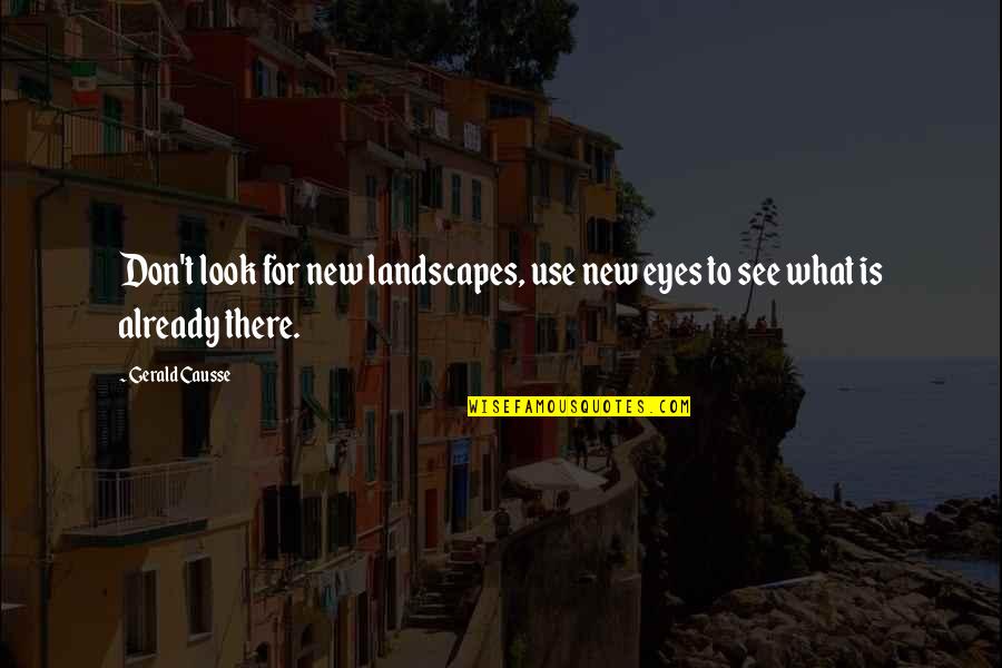Gerald Quotes By Gerald Causse: Don't look for new landscapes, use new eyes