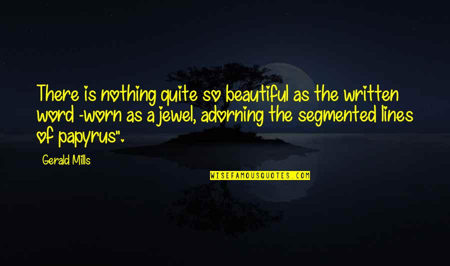 Gerald Quotes By Gerald Mills: There is nothing quite so beautiful as the