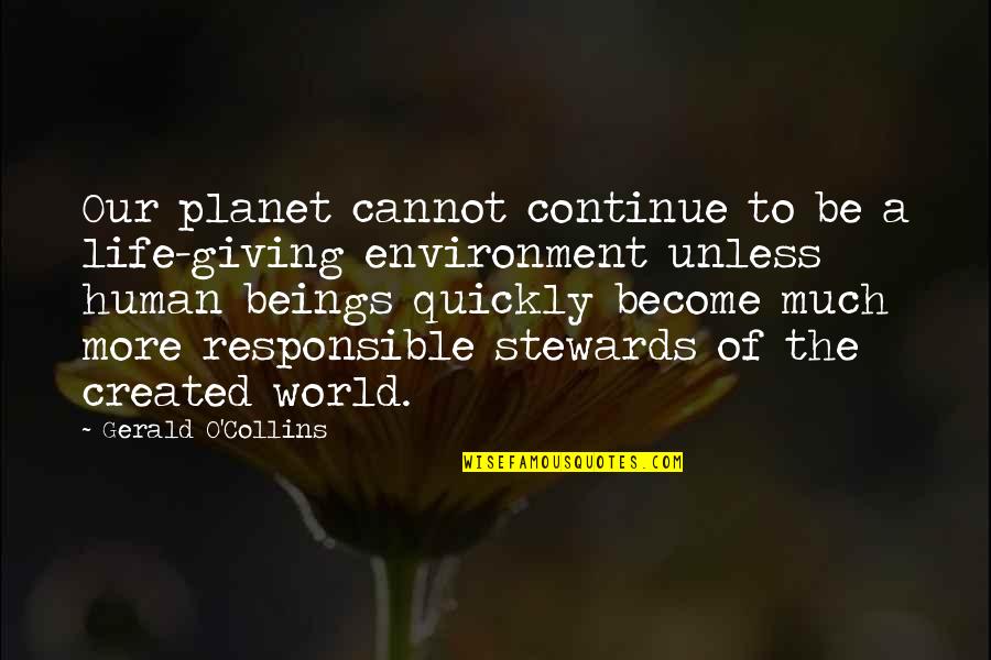 Gerald Quotes By Gerald O'Collins: Our planet cannot continue to be a life-giving