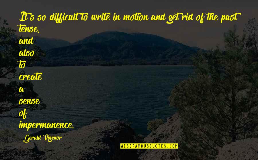 Gerald Quotes By Gerald Vizenor: It's so difficult to write in motion and