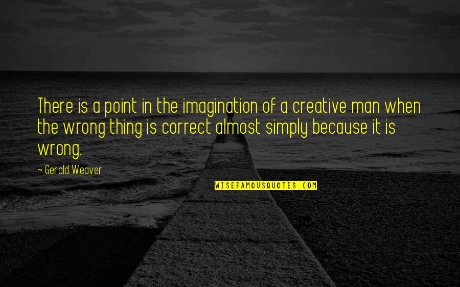 Gerald Quotes By Gerald Weaver: There is a point in the imagination of