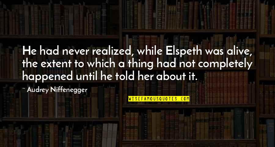 Gerald Ratner Quotes By Audrey Niffenegger: He had never realized, while Elspeth was alive, Gerald Ratner Quotes By Audrey Niffenegger: He had never realized, while Elspeth was alive,