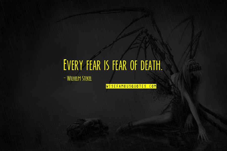 Gerald Ratner Quotes By Wilhelm Stekel: Every fear is fear of death. Gerald Ratner Quotes By Wilhelm Stekel: Every fear is fear of death.