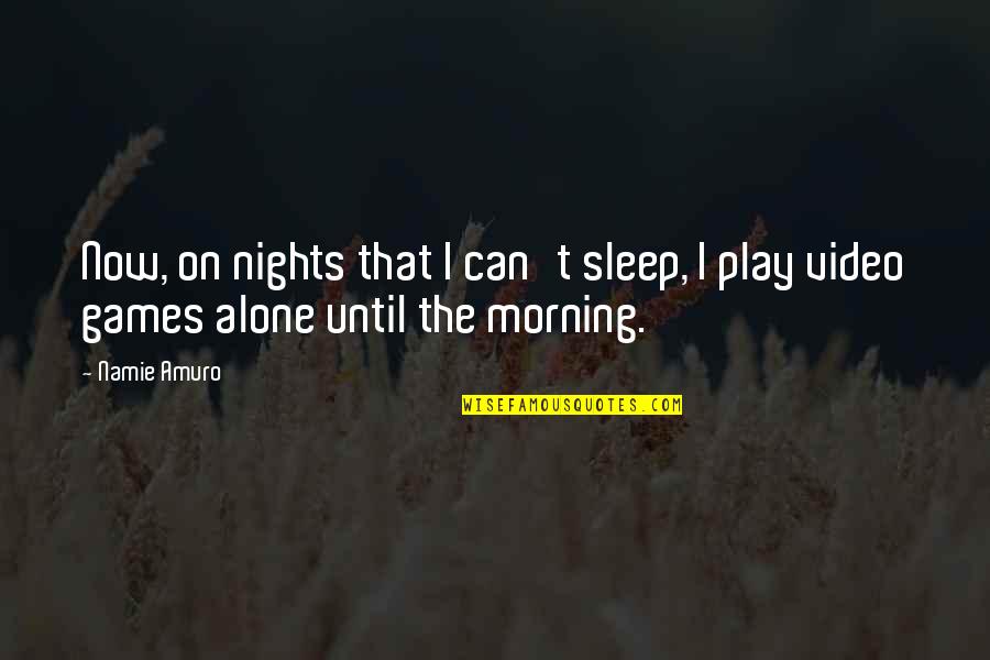 Gerald Ronson Quotes By Namie Amuro: Now, on nights that I can't sleep, I