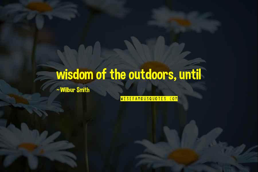 Gerald Ronson Quotes By Wilbur Smith: wisdom of the outdoors, until