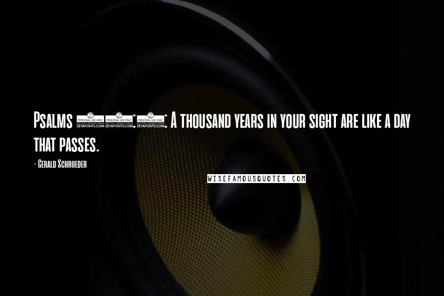 Gerald Schroeder quotes: Psalms 90:4: A thousand years in your sight are like a day that passes.