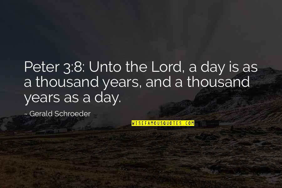 Gerald Schroeder Quotes By Gerald Schroeder: Peter 3:8: Unto the Lord, a day is Gerald Schroeder Quotes By Gerald Schroeder: Peter 3:8: Unto the Lord, a day is