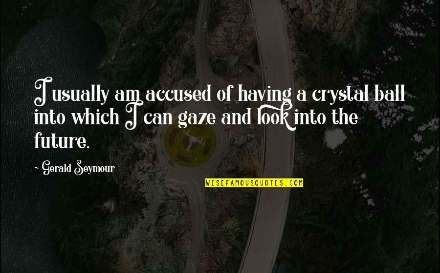 Gerald Seymour Quotes By Gerald Seymour: I usually am accused of having a crystal