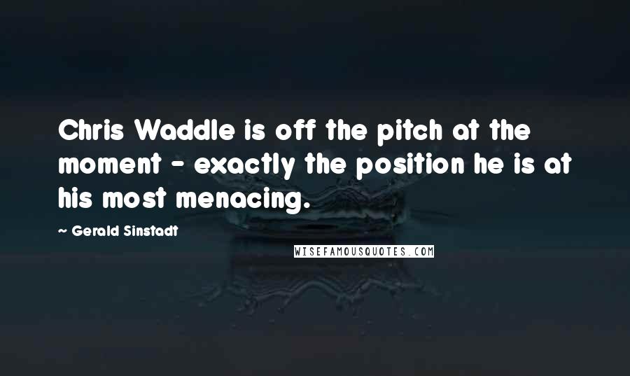 Gerald Sinstadt quotes: Chris Waddle is off the pitch at the moment - exactly the position he is at his most menacing.