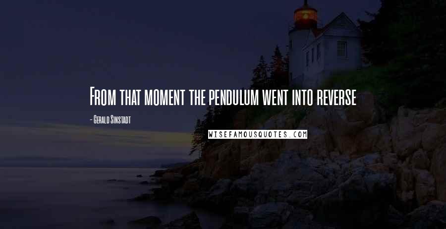 Gerald Sinstadt quotes: From that moment the pendulum went into reverse