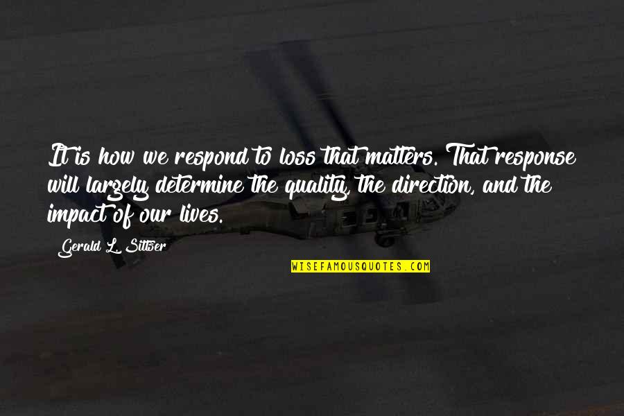 Gerald Sittser Quotes By Gerald L. Sittser: It is how we respond to loss that