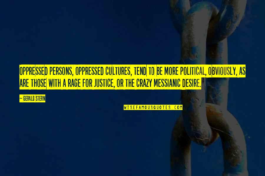 Gerald Stern Quotes By Gerald Stern: Oppressed persons, oppressed cultures, tend to be more Gerald Stern Quotes By Gerald Stern: Oppressed persons, oppressed cultures, tend to be more
