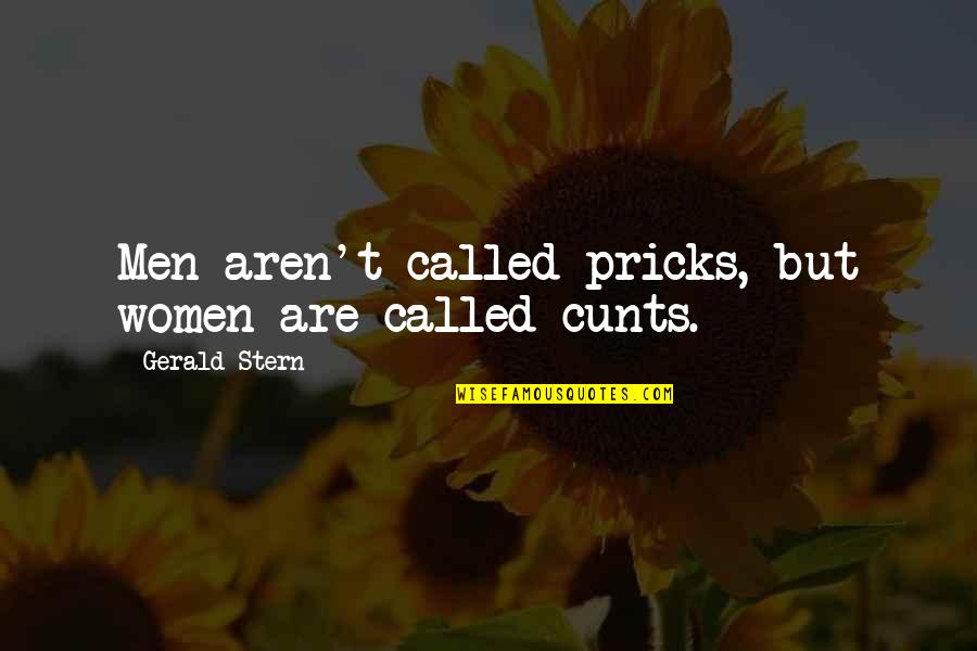 Gerald Stern Quotes By Gerald Stern: Men aren't called pricks, but women are called Gerald Stern Quotes By Gerald Stern: Men aren't called pricks, but women are called