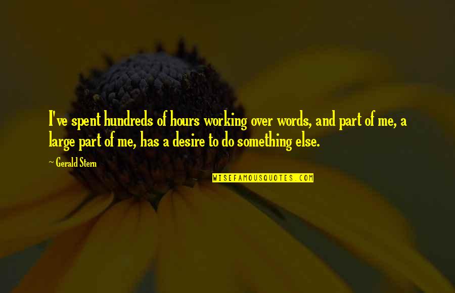 Gerald Stern Quotes By Gerald Stern: I've spent hundreds of hours working over words,