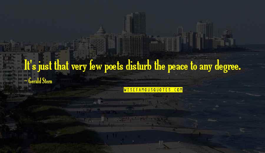 Gerald Stern Quotes By Gerald Stern: It's just that very few poets disturb the