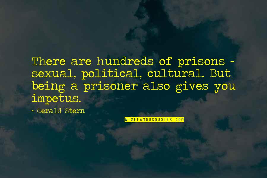 Gerald Stern Quotes By Gerald Stern: There are hundreds of prisons - sexual, political, Gerald Stern Quotes By Gerald Stern: There are hundreds of prisons - sexual, political,