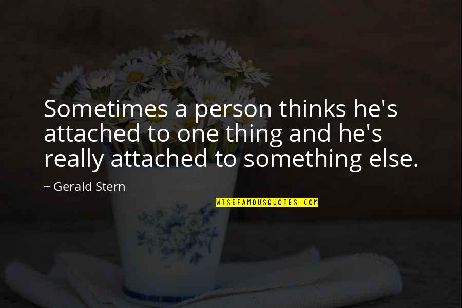 Gerald Stern Quotes By Gerald Stern: Sometimes a person thinks he's attached to one Gerald Stern Quotes By Gerald Stern: Sometimes a person thinks he's attached to one