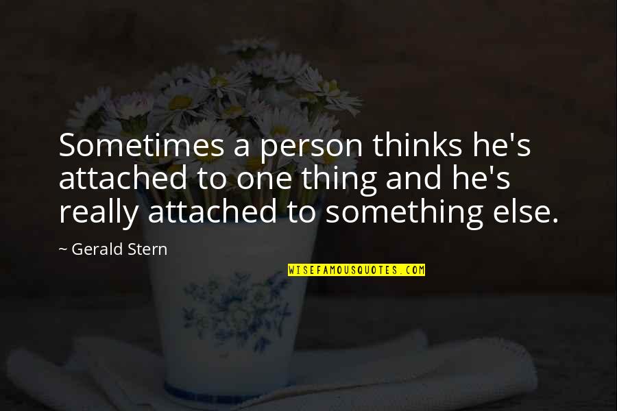 Gerald Stern Quotes By Gerald Stern: Sometimes a person thinks he's attached to one