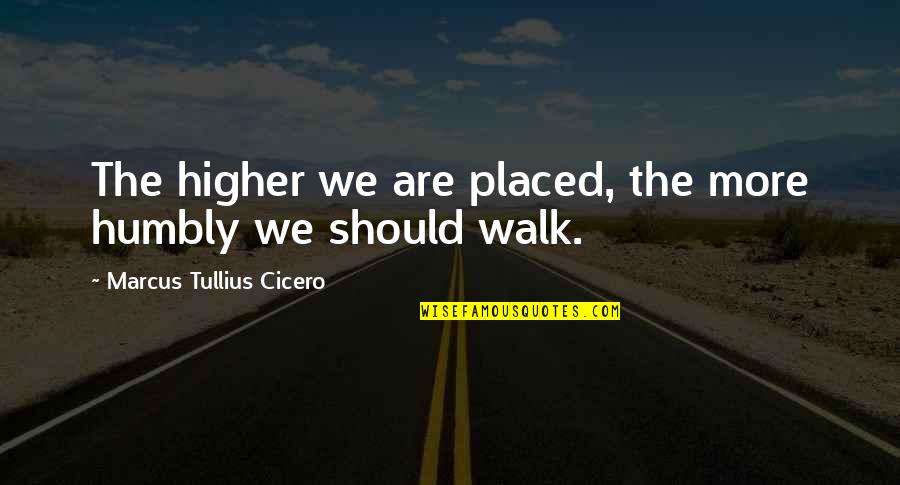 Gerald Stern Quotes By Marcus Tullius Cicero: The higher we are placed, the more humbly