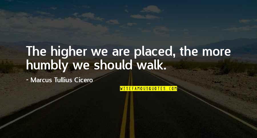 Gerald Stern Quotes By Marcus Tullius Cicero: The higher we are placed, the more humbly Gerald Stern Quotes By Marcus Tullius Cicero: The higher we are placed, the more humbly