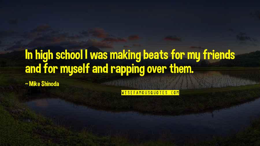 Gerald Stern Quotes By Mike Shinoda: In high school I was making beats for Gerald Stern Quotes By Mike Shinoda: In high school I was making beats for