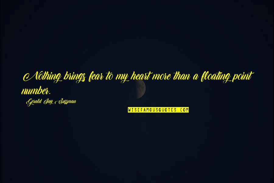 Gerald Sussman Quotes By Gerald Jay Sussman: Nothing brings fear to my heart more than