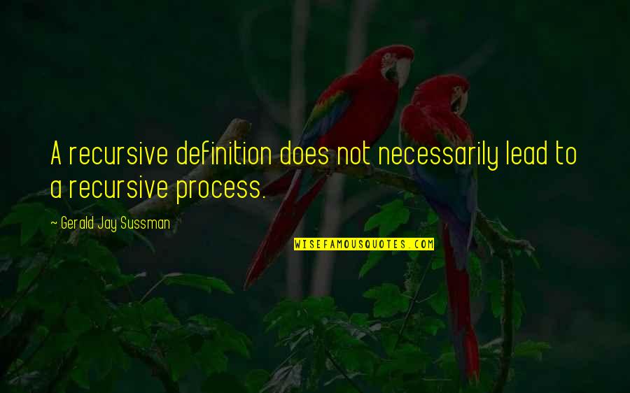Gerald Sussman Quotes By Gerald Jay Sussman: A recursive definition does not necessarily lead to