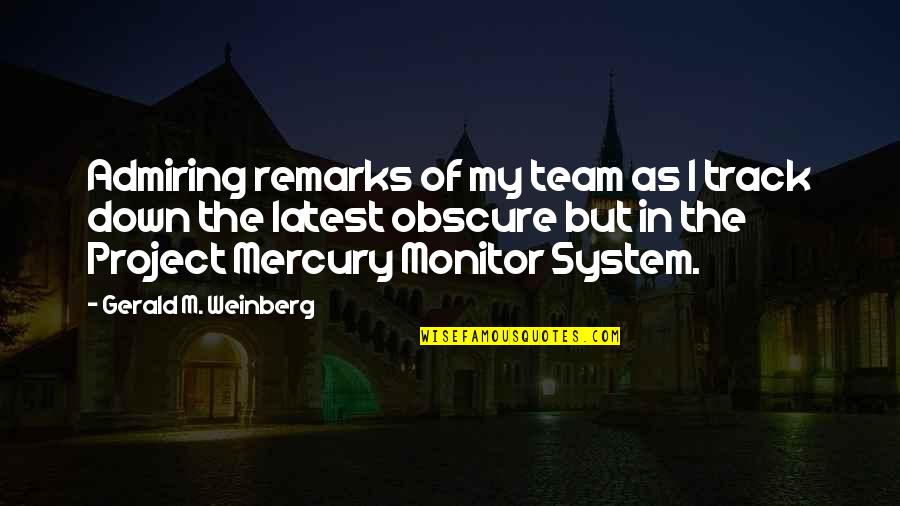 Gerald Weinberg Quotes By Gerald M. Weinberg: Admiring remarks of my team as I track Gerald Weinberg Quotes By Gerald M. Weinberg: Admiring remarks of my team as I track