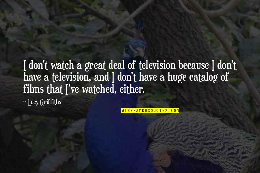 Geraldes Lino Quotes By Lucy Griffiths: I don't watch a great deal of television Geraldes Lino Quotes By Lucy Griffiths: I don't watch a great deal of television