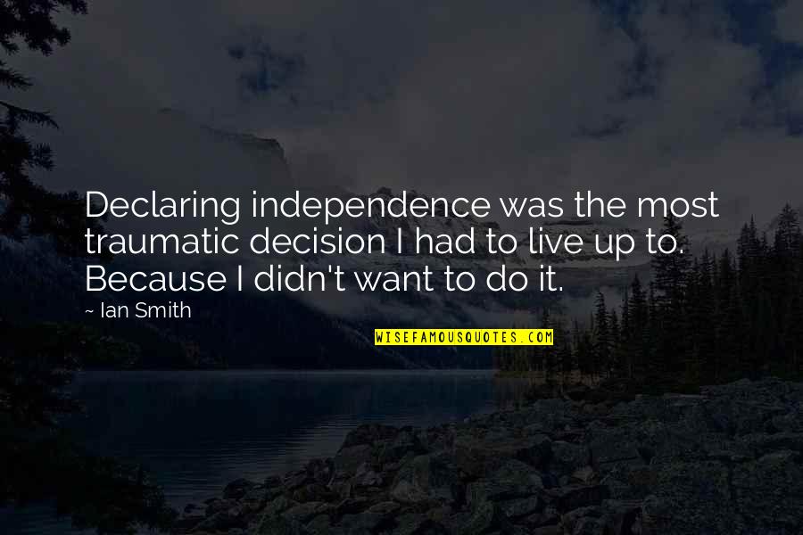 Geraldine Chaplin Quotes By Ian Smith: Declaring independence was the most traumatic decision I Geraldine Chaplin Quotes By Ian Smith: Declaring independence was the most traumatic decision I