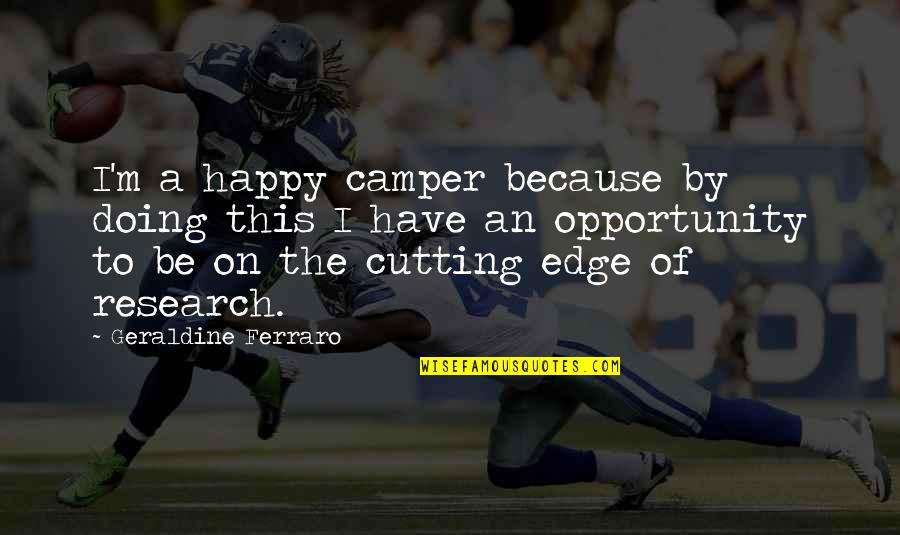 Geraldine Cox Quotes By Geraldine Ferraro: I'm a happy camper because by doing this Geraldine Cox Quotes By Geraldine Ferraro: I'm a happy camper because by doing this